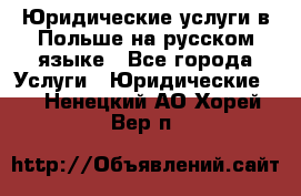 Юридические услуги в Польше на русском языке - Все города Услуги » Юридические   . Ненецкий АО,Хорей-Вер п.